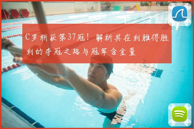 C罗斩获第37冠！解析其在利雅得胜利的夺冠之路与冠军含金量